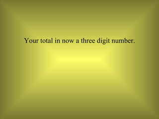 Your total in now a three digit number. 