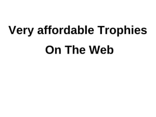 Very affordable Trophies
      On The Web
 