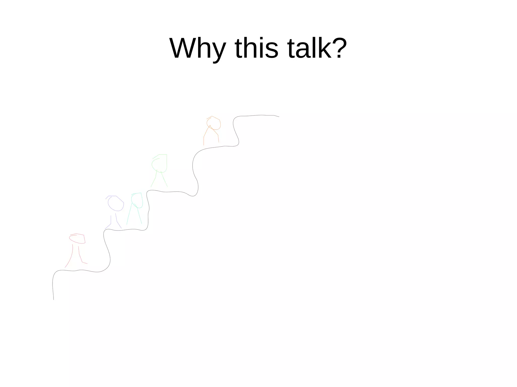 Why this talk?
 