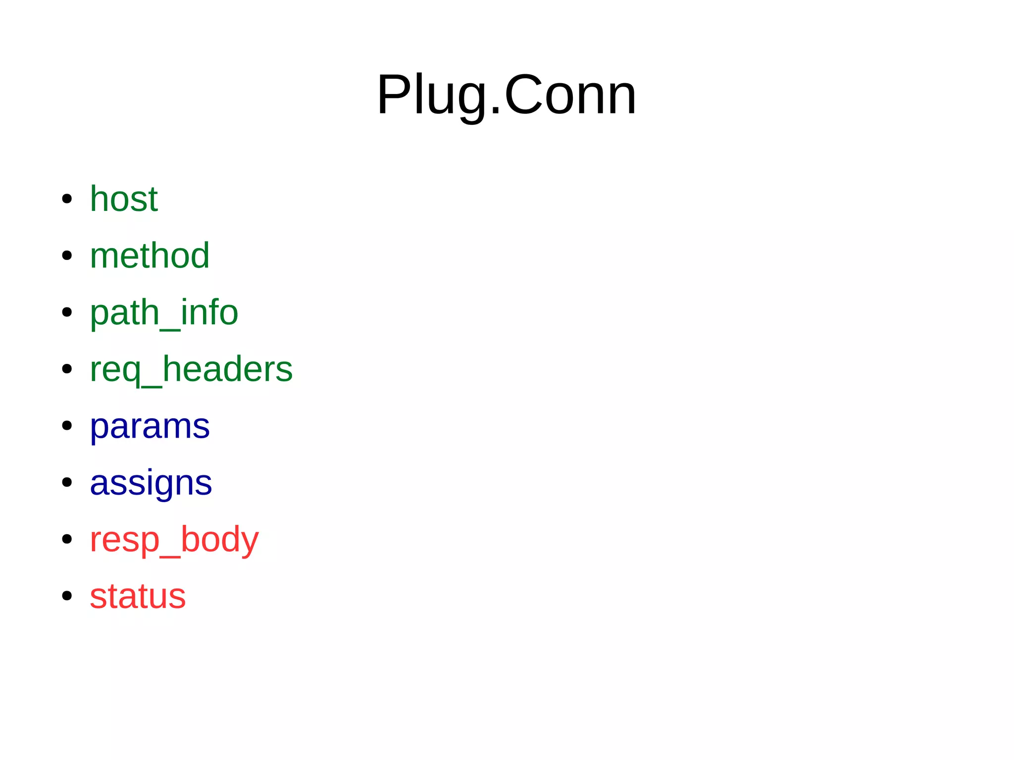 Plug.Conn
● host
● method
● path_info
● req_headers
● params
● assigns
● resp_body
● status
 