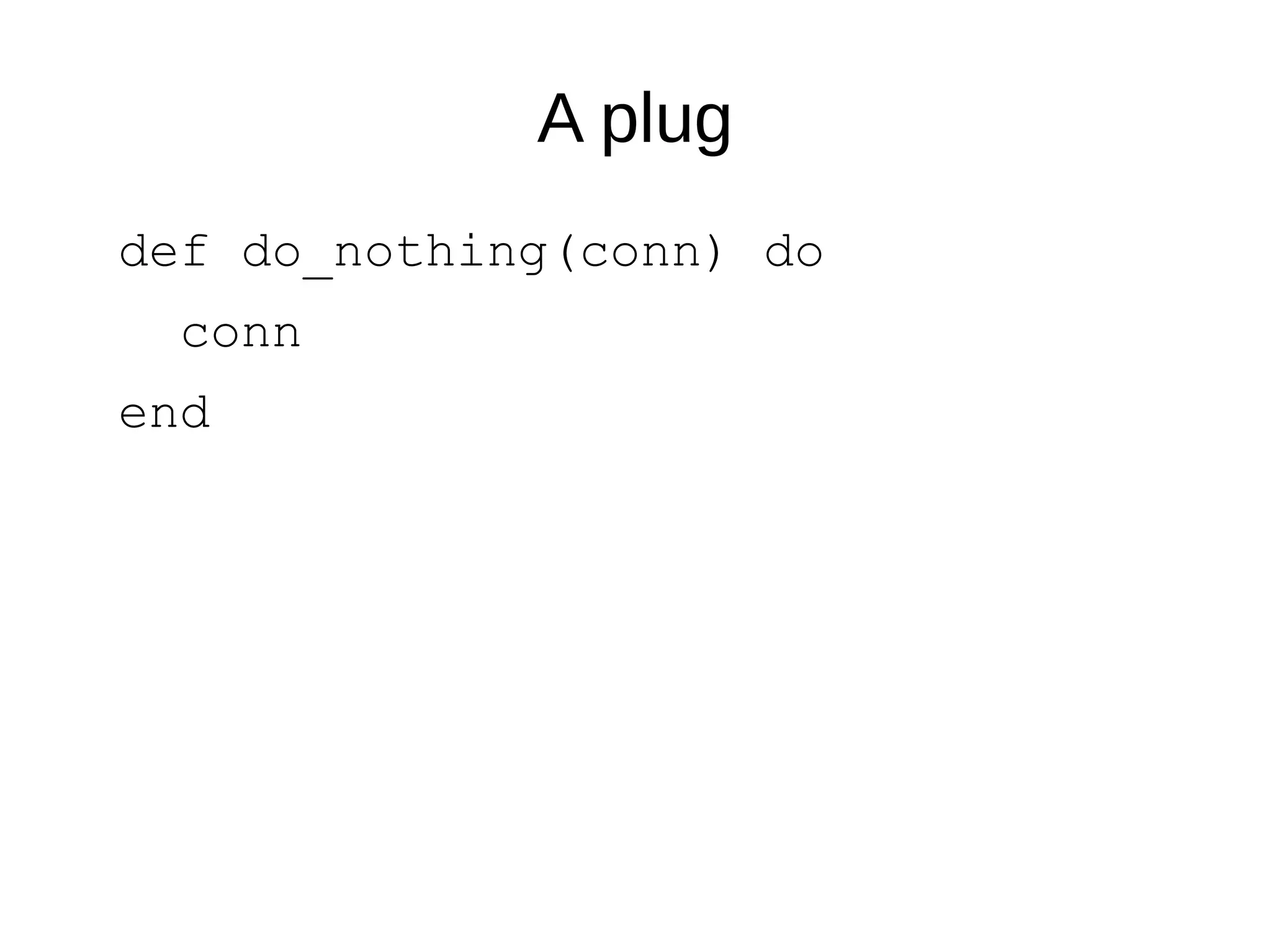 A plug
def do_nothing(conn) do
conn
end
 