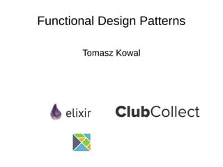 Functional Design Patterns
Tomasz Kowal
 