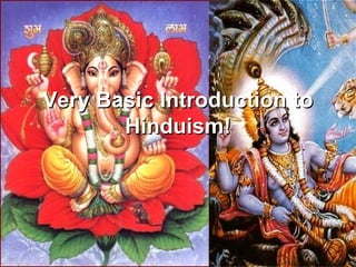 Very Basic Introduction toVery Basic Introduction to
Hinduism!Hinduism!
 