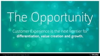 The Opportuni﬚ 
Customer Experience is the next frontier for 
differentiation, value creation and growth. 
7 | 09 August 2...