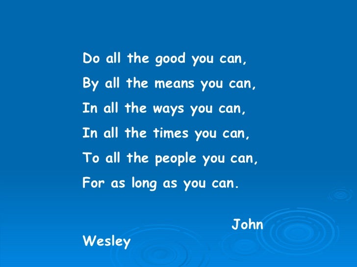 Resultado de imagem para Do all the good you can, in all the ways you can,for all the people you can, while you can.
