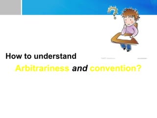 How to understand
Arbitrariness and convention?
 