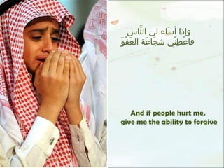 وإذا أسَاء لي النَّاس  فاعْطِنْي شجَاعَة العَفْوَ And if people hurt me, give me the ability to forgive 