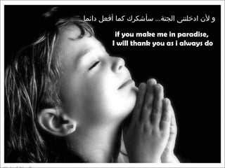 و لأن ادخلتنى الجنة ...  سأشكرك كما أفعل دائما if you make me in paradise, I will thank you as i always do 