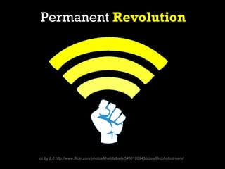 Permanent Revolution




cc by 2.0 http://www.flickr.com/photos/khalidalbaih/5450180945/sizes/l/in/photostream/
 