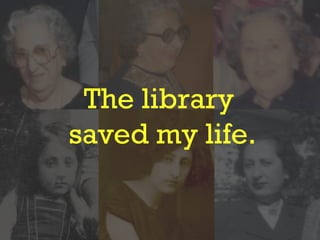 The library
saved my life.
 