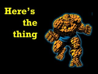 Here’s
   the
 thing
 