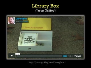 Library Box
      (Jason Griffey)




   http://vimeo.com/6725515




http://jasongriffey.net/librarybox
 
