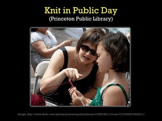 Knit in Public Day
                       (Princeton Public Library)




                             http://vimeo.com/6725515




Image: http://www.flickr.com/photos/princetonpubliclibrary/4730216611/in/set-72157624074943211/
 