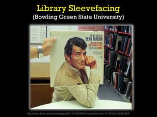 Library Sleevefacing
    (Bowling Green State University)




http://www.flickr.com/photos/bgsulib67/5148528014/sizes/m/in/set-72157625192282865/
 