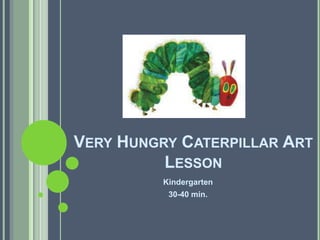Kindergarten 30-40 min. Very Hungry Caterpillar Art Lesson 