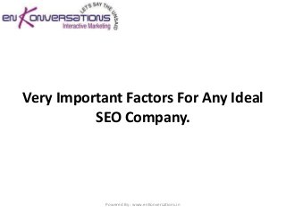 Very Important Factors For Any Ideal
          SEO Company.




            Powered By : www.enKonversations.in
 