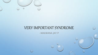 VERY IMPORTANT SYNDROME
-MAKWANA JAY P
 