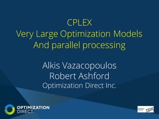 Alkis Vazacopoulos
Robert Ashford
Optimization Direct Inc.
CPLEX
Very Large Optimization Models
And parallel processing
 