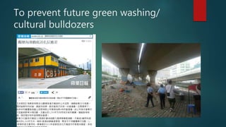 To prevent future green washing/
cultural bulldozers
 