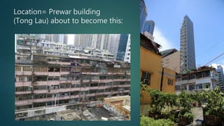 Location= Prewar building
(Tong Lau) about to become this:
 