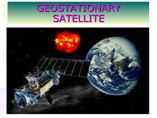 GEOSTATIONARYGEOSTATIONARY
SATELLITESATELLITE
 