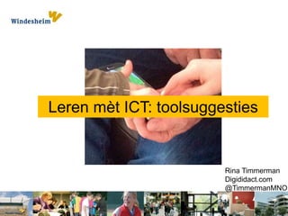 Leren mèt ICT: toolsuggesties
Rina Timmerman
Digididact.com
@TimmermanMNO
 