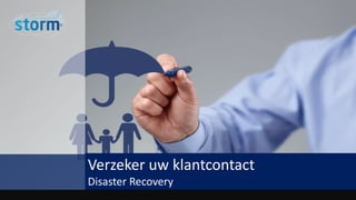 Verzeker uw klantcontact
Disaster Recovery
 