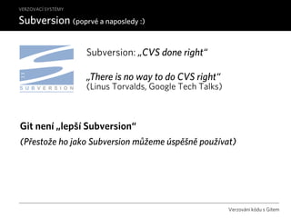 VERZOVACÍ SYSTÉMY

Subversion (poprvé a naposledy :)

                    Subversion: „CVS done right“

                  ...