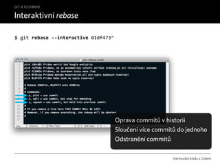 GIT JE FLEXIBILNÍ

Interaktivní rebase

$ git rebase ‐‐interactive 01df473^




                                      Opra...