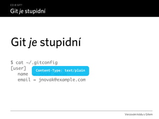 CO JE GIT?

Git je stupidní




Git je stupidní
$ cat ~/.gitconfig
[user]    Content‐Type: text/plain
	 name = Josef Novák...