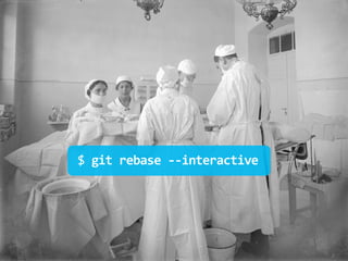 $ git rebase ‐‐interactive




                             Verzování kódu s Gitem
 