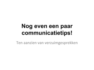 Nog even een paar
communicatietips!
Ten aanzien van verzuimgesprekken
 