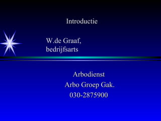 Introductie Arbodienst Arbo Groep Gak. 030-2875900 W.de Graaf, bedrijfsarts 