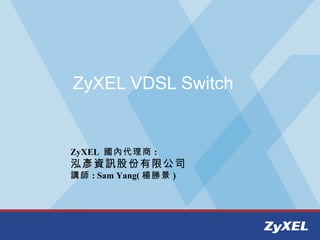 ZyXEL VDSL Switch


ZyXEL 國內代理商 :
泓彥資訊股份有限公司
講師 : Sam Yang( 楊勝景 )
 