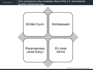 Onko edustamasi yritys mielestäsi ottanut Web 2.0 –toimintatavat käyttöön markkinoinnissa: #  . Copyright  May 29, 2009  Satama. All rights reserved. 