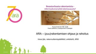 25.10.2019
ARA – (puu)rakentamisen ohjaus ja rahoitus
Vesa Ijäs, rakennuttamispäällikkö, arkkitehti, ARA
 