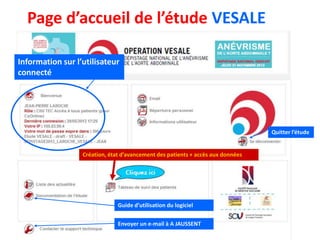 Information sur l’utilisateur
connecté
Création, état d’avancement des patients + accès aux données
Quitter l’étude
Envoyer un e-mail à A JAUSSENT
Page d’accueil de l’étude VESALE
Guide d’utilisation du logiciel
 