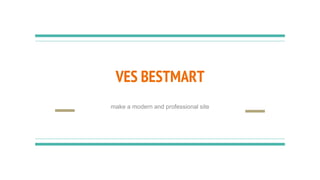 VES BESTMART
make a modern and professional site
 