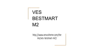 VES
BESTMART
M2
http://www.venustheme.com/the
me/ves-bestmart-m2/
 