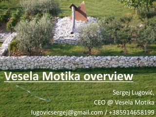 Vesela Motika overview
Sergej Lugović,
CEO @ Vesela Motika
lugovicsergej@gmail.com / +385914658199
 