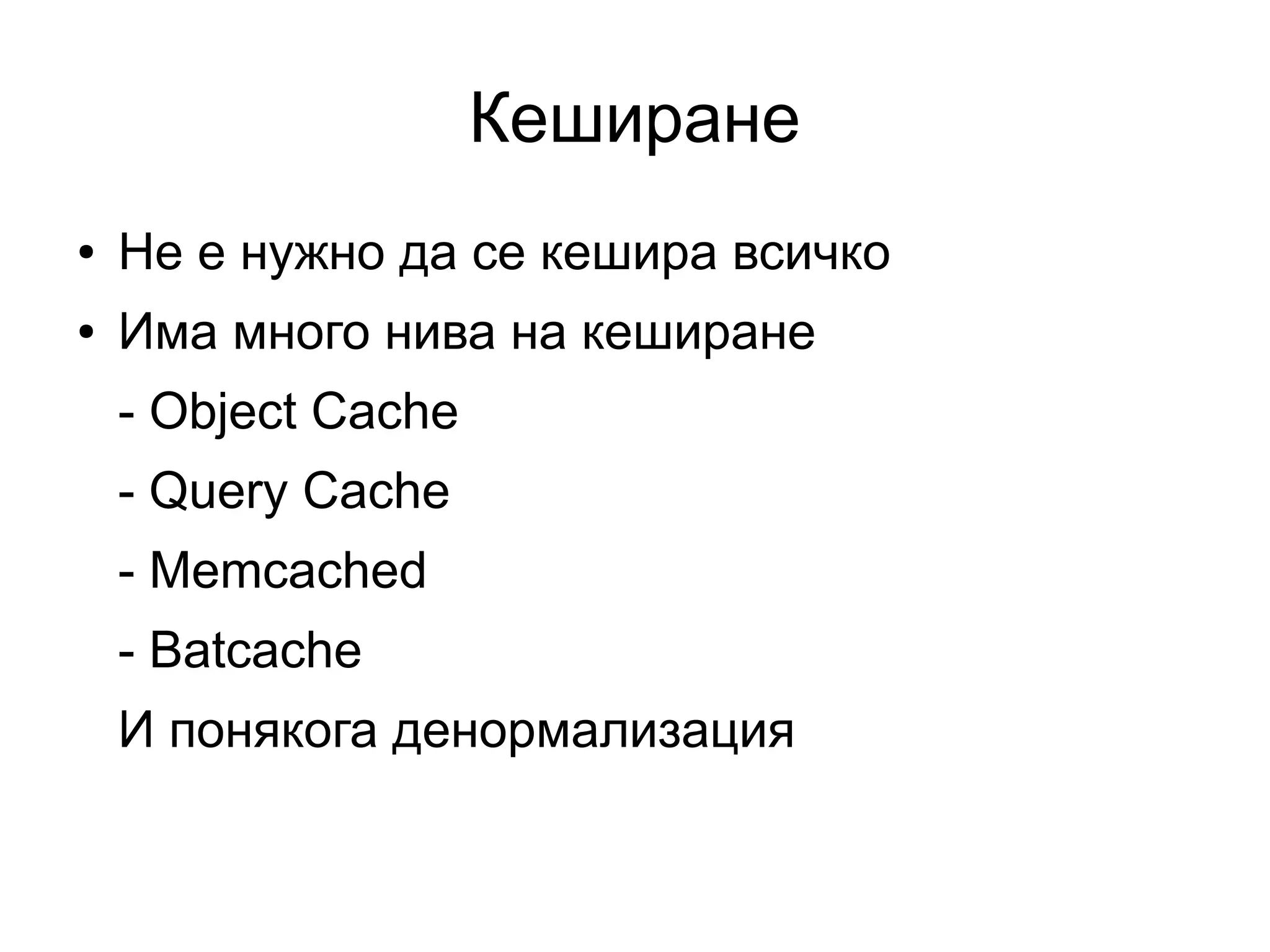 Кеширане
● Не е нужно да се кешира всичко
● Има много нива на кеширане
- Object Cache
- Query Cache
- Memcached
- Batcache
И понякога денормализация
 