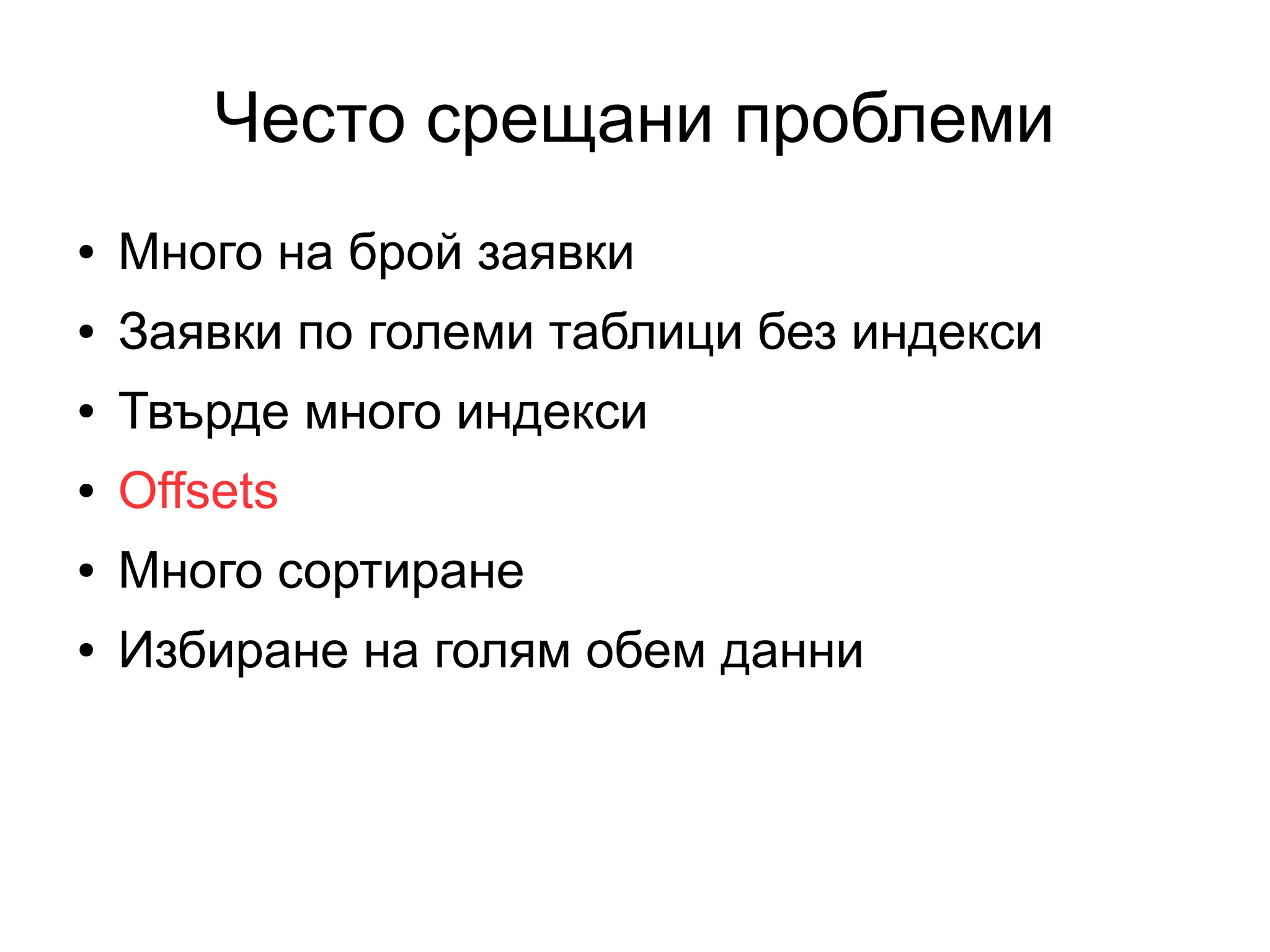 Често срещани проблеми
● Много на брой заявки
● Заявки по големи таблици без индекси
● Твърде много индекси
● Offsets
● Много сортиране
● Избиране на голям обем данни
 