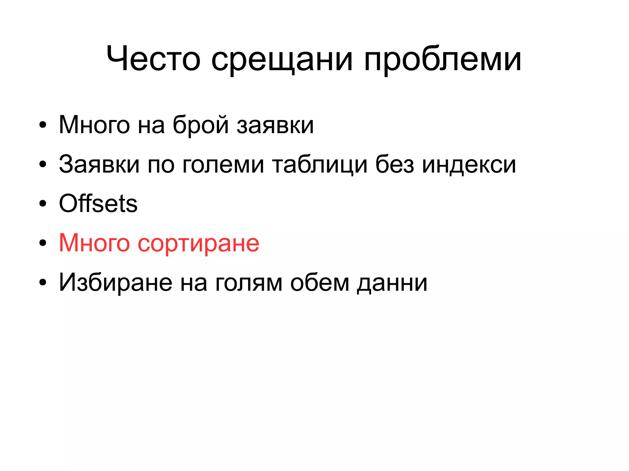 Често срещани проблеми
● Много на брой заявки
● Заявки по големи таблици без индекси
● Offsets
● Много сортиране
● Избиране на голям обем данни
 
