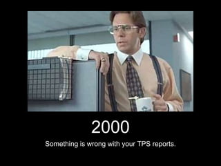 2000
Something is wrong with your TPS reports.
 