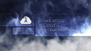 Cloud Broadcasting featuring Veset Cloud Broadcaster solution