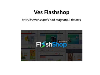 Ves Flashshop
Best Electronic and Food magento 2 themes
 
