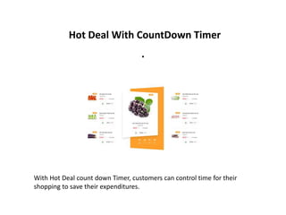 Hot Deal With CountDown Timer
.
With Hot Deal count down Timer, customers can control time for their
shopping to save their expenditures.
 