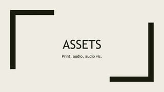 ASSETS
Print, audio, audio vis.
 