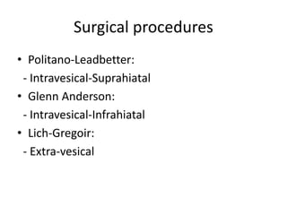 Surgical procedures
• Politano-Leadbetter:
- Intravesical-Suprahiatal
• Glenn Anderson:
- Intravesical-Infrahiatal
• Lich-Gregoir:
- Extra-vesical
 