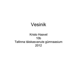 Vesinik
            Kristo Haavel
                  10b
Tallinna täiskasvanute gümnaasium
                 2012
 